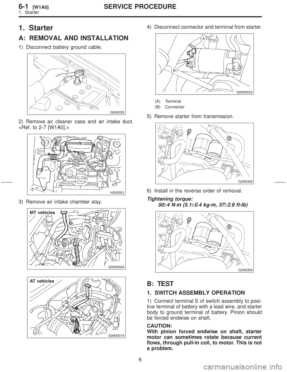 SUBARU FORESTER 1999  Service Repair Manual 1. Starter
A: REMOVAL AND INSTALLATION
1) Disconnect battery ground cable.
G6M0095
2) Remove air cleaner case and air intake duct.
<Ref. to 2-7 [W1A0].>
H2M2931
3) Remove air intake chamber stay.
S2M0