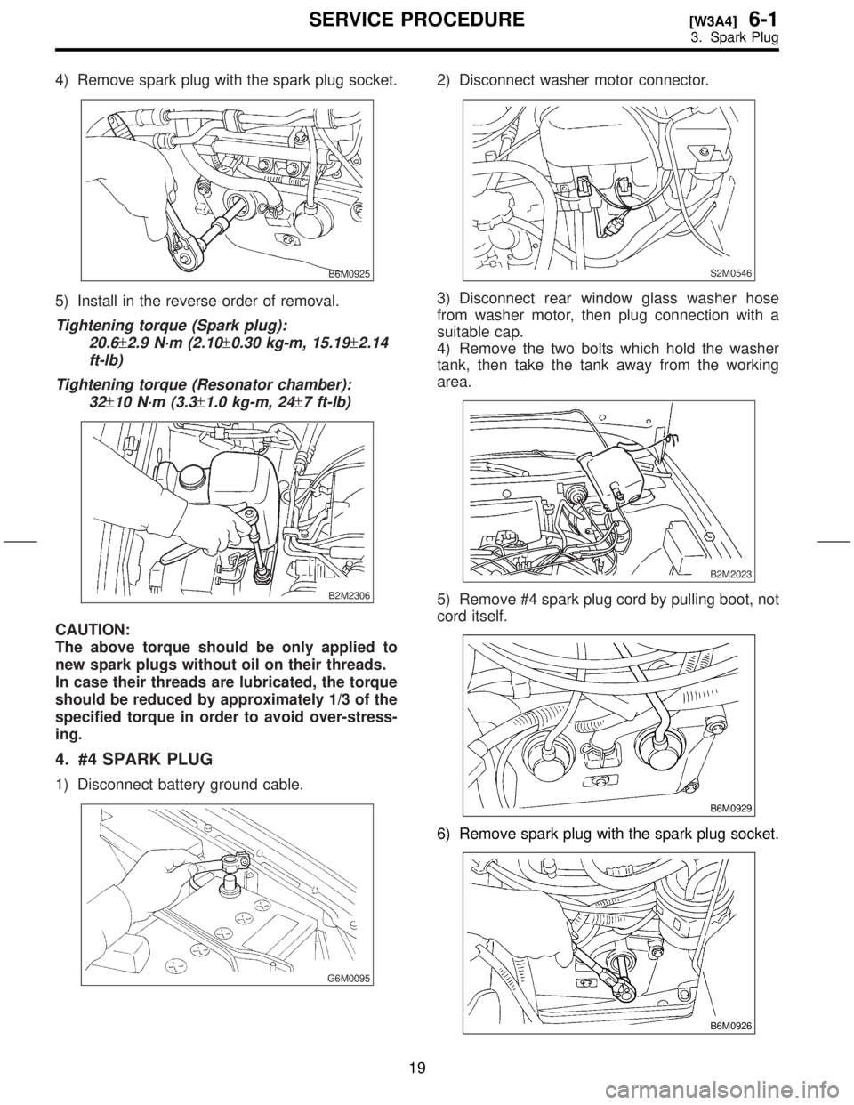 SUBARU FORESTER 1999 Service Repair Manual 4) Remove spark plug with the spark plug socket.
B6M0925
5) Install in the reverse order of removal.
Tightening torque (Spark plug):
20.6
±2.9 N´m (2.10±0.30 kg-m, 15.19±2.14
ft-lb)
Tightening tor SUBARU FORESTER 1999 Service Repair Manual 4) Remove spark plug with the spark plug socket.
B6M0925
5) Install in the reverse order of removal.
Tightening torque (Spark plug):
20.6
±2.9 N´m (2.10±0.30 kg-m, 15.19±2.14
ft-lb)
Tightening tor