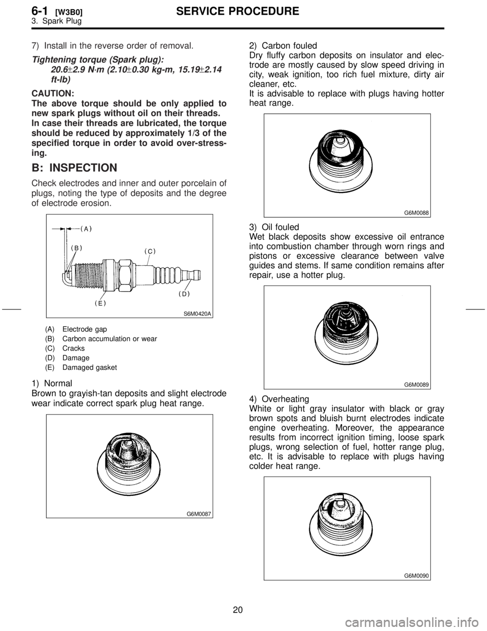 SUBARU FORESTER 1999 Service Repair Manual 7) Install in the reverse order of removal.
Tightening torque (Spark plug):
20.6
±2.9 N´m (2.10±0.30 kg-m, 15.19±2.14
ft-lb)
CAUTION:
The above torque should be only applied to
new spark plugs wit SUBARU FORESTER 1999 Service Repair Manual 7) Install in the reverse order of removal.
Tightening torque (Spark plug):
20.6
±2.9 N´m (2.10±0.30 kg-m, 15.19±2.14
ft-lb)
CAUTION:
The above torque should be only applied to
new spark plugs wit