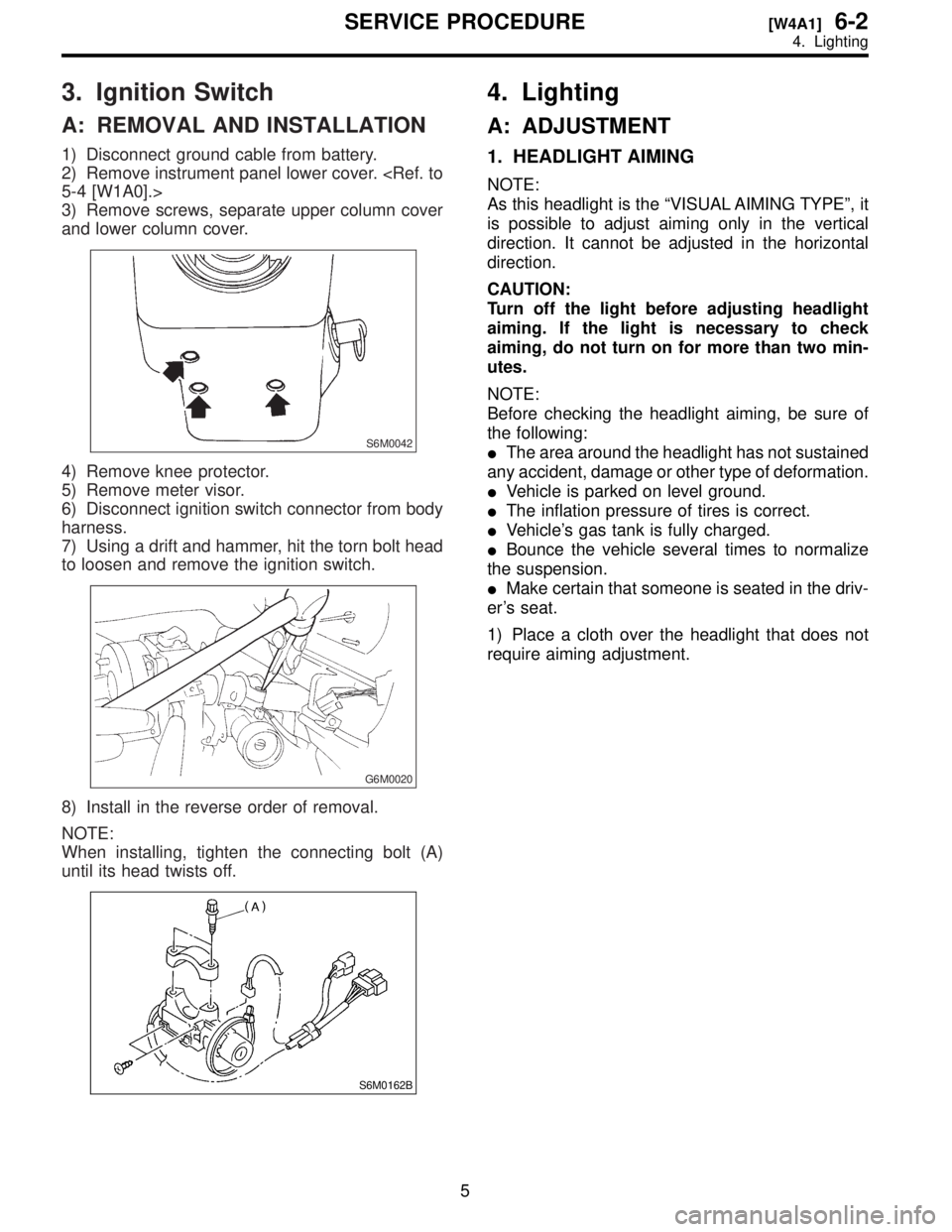 SUBARU FORESTER 1999  Service Repair Manual 3.
A:
1\)
2\)
5-4
3\)
and
S6M0042
4\)
5\)
6\)
harness.
7\)
to
G6M0020
8\)
NOTE:
When
until
S6M0162B
4.
A:
1.
NOTE:
As
is
direction.
direction.
CAUTION:
T
aiming.
aiming,
utes.
NOTE:
Before
the
IThe
an