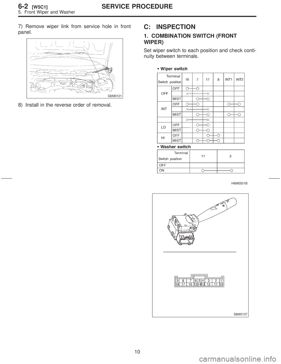 SUBARU FORESTER 1999  Service Repair Manual 7) Remove wiper link from service hole in front
panel.
G6M0121
8) Install in the reverse order of removal.
C: INSPECTION
1. COMBINATION SWITCH (FRONT
WIPER)
Set wiper switch to each position and check