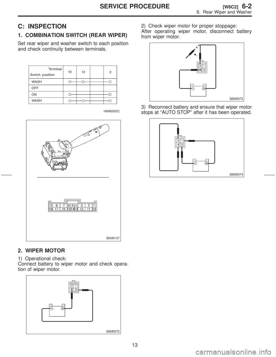 SUBARU FORESTER 1999  Service Repair Manual C: INSPECTION
1. COMBINATION SWITCH (REAR WIPER)
Set rear wiper and washer switch to each position
and check continuity between terminals.
H6M0502C
S6M0137
2. WIPER MOTOR
1) Operational check:
Connect