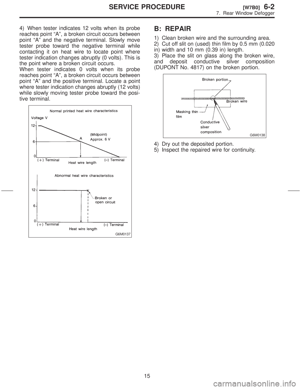 SUBARU FORESTER 1999 Service Repair Manual 4) When tester indicates 12 volts when its probe
reaches point ªAº, a broken circuit occurs between
point ªAº and the negative terminal. Slowly move
tester probe toward the negative terminal while SUBARU FORESTER 1999 Service Repair Manual 4) When tester indicates 12 volts when its probe
reaches point ªAº, a broken circuit occurs between
point ªAº and the negative terminal. Slowly move
tester probe toward the negative terminal while