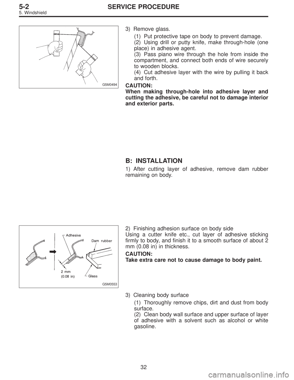 SUBARU LEGACY 1995 Service Repair Manual G5M0494
3) Remove glass.
(1) Put protective tape on body to prevent damage.
(2) Using drill or putty knife, make through-hole (one
place) in adhesive agent.
(3) Pass piano wire through the hole from i SUBARU LEGACY 1995 Service Repair Manual G5M0494
3) Remove glass.
(1) Put protective tape on body to prevent damage.
(2) Using drill or putty knife, make through-hole (one
place) in adhesive agent.
(3) Pass piano wire through the hole from i