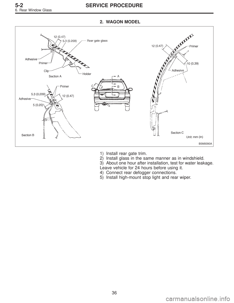 SUBARU LEGACY 1995  Service Repair Manual 2. WAGON MODEL
B5M0090A
1) Install rear gate trim.
2) Install glass in the same manner as in windshield.
3) About one hour after installation, test for water leakage.
Leave vehicle for 24 hours before