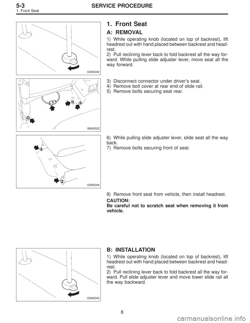 SUBARU LEGACY 1995 Service Repair Manual G5M0342
1. Front Seat
A: REMOVAL
1) While operating knob (located on top of backrest), lift
headrest out with hand placed between backrest and head-
rest.
2) Pull reclining lever back to fold backrest SUBARU LEGACY 1995 Service Repair Manual G5M0342
1. Front Seat
A: REMOVAL
1) While operating knob (located on top of backrest), lift
headrest out with hand placed between backrest and head-
rest.
2) Pull reclining lever back to fold backrest