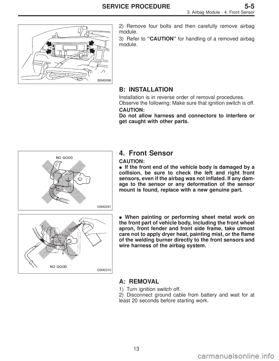 SUBARU LEGACY 1995 Service Repair Manual B5M0098
2) Remove four bolts and then carefully remove airbag
module.
3) Refer to“CAUTION”for handling of a removed airbag
module.
B: INSTALLATION
Installation is in reverse order of removal proce SUBARU LEGACY 1995 Service Repair Manual B5M0098
2) Remove four bolts and then carefully remove airbag
module.
3) Refer to“CAUTION”for handling of a removed airbag
module.
B: INSTALLATION
Installation is in reverse order of removal proce