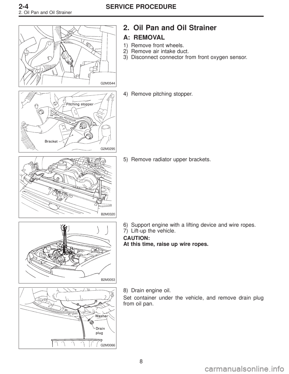 SUBARU LEGACY 1995  Service Repair Manual G2M0544
2. Oil Pan and Oil Strainer
A: REMOVAL
1) Remove front wheels.
2) Remove air intake duct.
3) Disconnect connector from front oxygen sensor.
G2M0295
4) Remove pitching stopper.
B2M0320
5) Remov