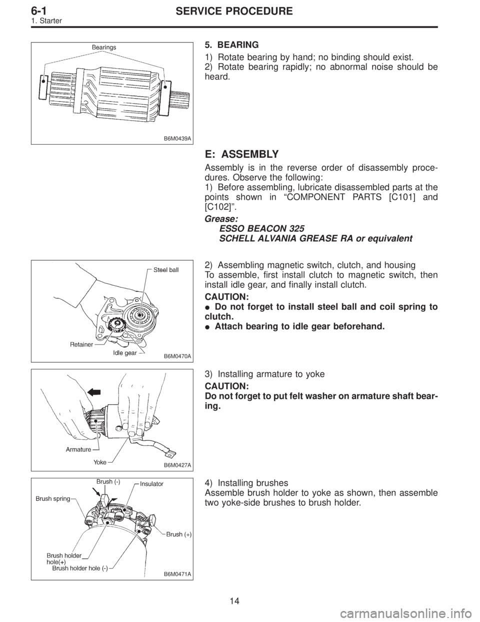 SUBARU LEGACY 1995  Service Repair Manual B6M0439A
5. BEARING
1) Rotate bearing by hand; no binding should exist.
2) Rotate bearing rapidly; no abnormal noise should be
heard.
E: ASSEMBLY
Assembly is in the reverse order of disassembly proce-