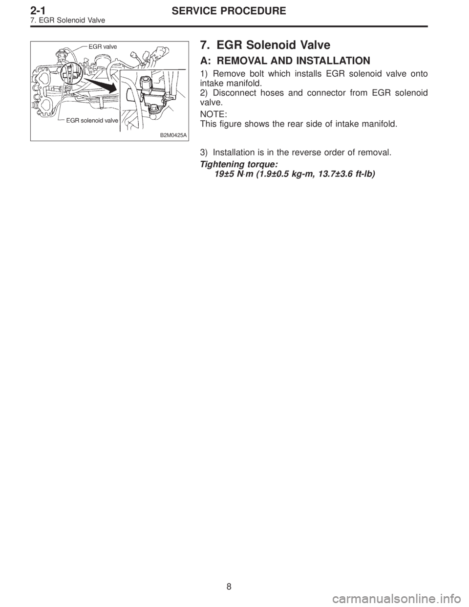 SUBARU LEGACY 1995  Service Repair Manual B2M0425A
7. EGR Solenoid Valve
A: REMOVAL AND INSTALLATION
1) Remove bolt which installs EGR solenoid valve onto
intake manifold.
2) Disconnect hoses and connector from EGR solenoid
valve.
NOTE:
This 