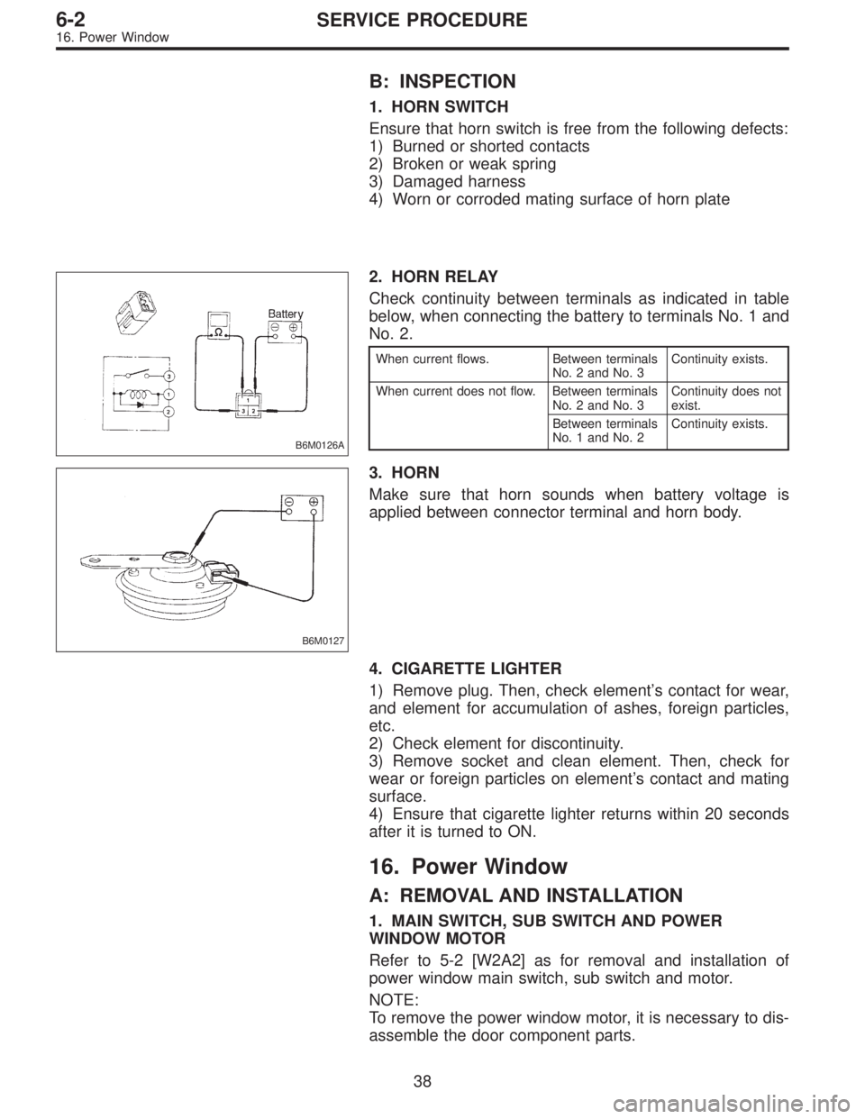 SUBARU LEGACY 1995 Service Repair Manual B: INSPECTION
1. HORN SWITCH
Ensure that horn switch is free from the following defects:
1) Burned or shorted contacts
2) Broken or weak spring
3) Damaged harness
4) Worn or corroded mating surface of SUBARU LEGACY 1995 Service Repair Manual B: INSPECTION
1. HORN SWITCH
Ensure that horn switch is free from the following defects:
1) Burned or shorted contacts
2) Broken or weak spring
3) Damaged harness
4) Worn or corroded mating surface of