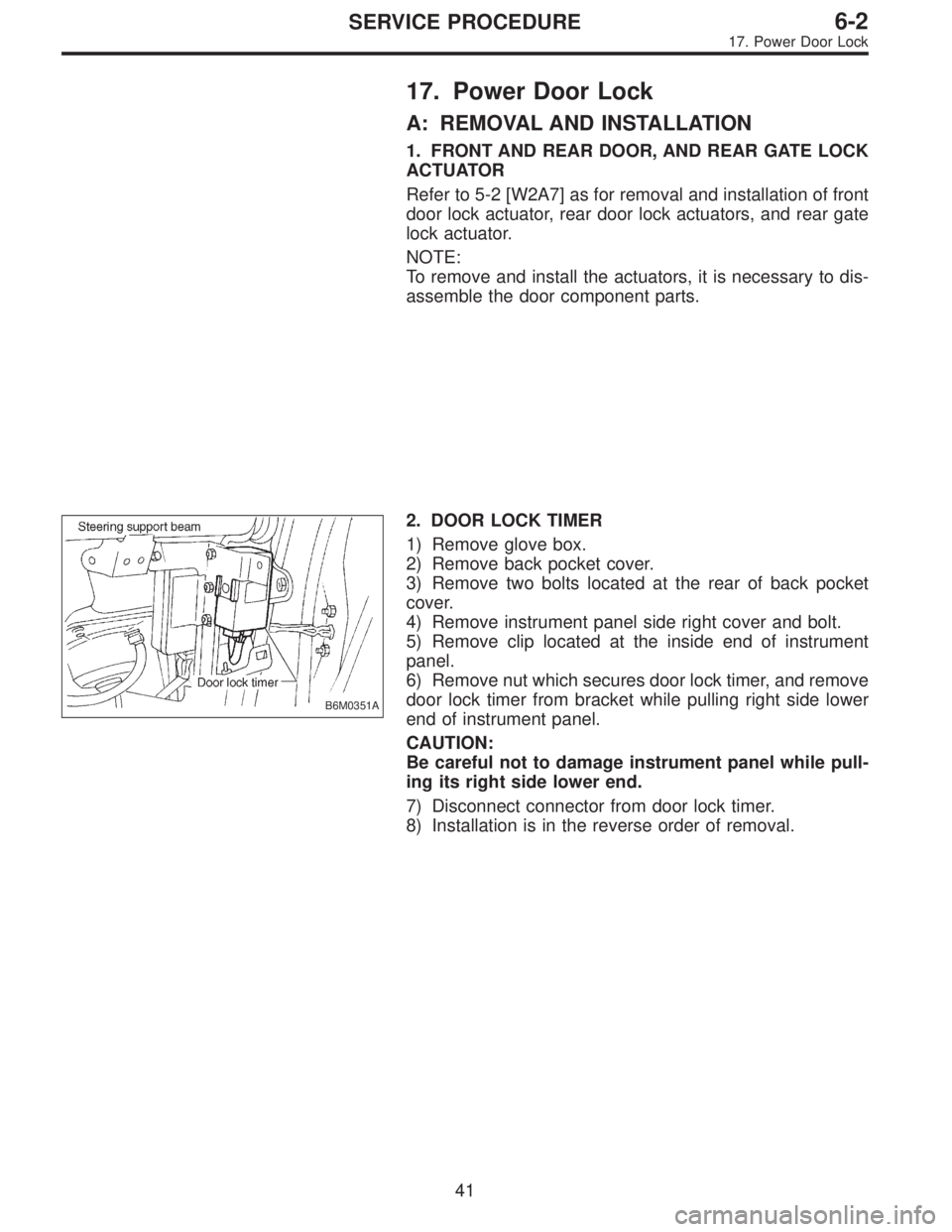 SUBARU LEGACY 1995  Service Repair Manual 17. Power Door Lock
A: REMOVAL AND INSTALLATION
1. FRONT AND REAR DOOR, AND REAR GATE LOCK
ACTUATOR
Refer to 5-2 [W2A7] as for removal and installation of front
door lock actuator, rear door lock actu