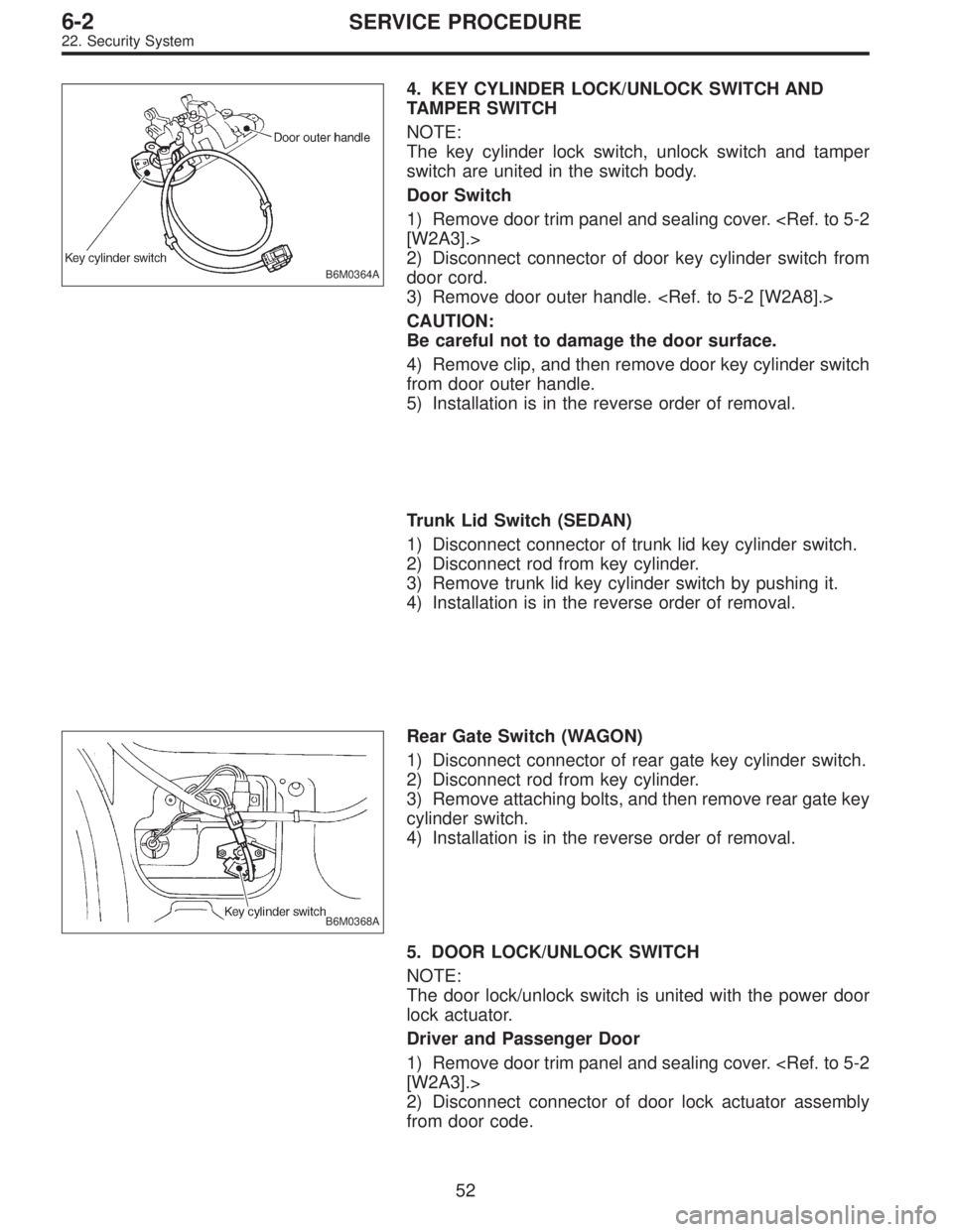 SUBARU LEGACY 1995 Service Repair Manual B6M0364A
4. KEY CYLINDER LOCK/UNLOCK SWITCH AND
TAMPER SWITCH
NOTE:
The key cylinder lock switch, unlock switch and tamper
switch are united in the switch body.
Door Switch
1) Remove door trim panel a SUBARU LEGACY 1995 Service Repair Manual B6M0364A
4. KEY CYLINDER LOCK/UNLOCK SWITCH AND
TAMPER SWITCH
NOTE:
The key cylinder lock switch, unlock switch and tamper
switch are united in the switch body.
Door Switch
1) Remove door trim panel a