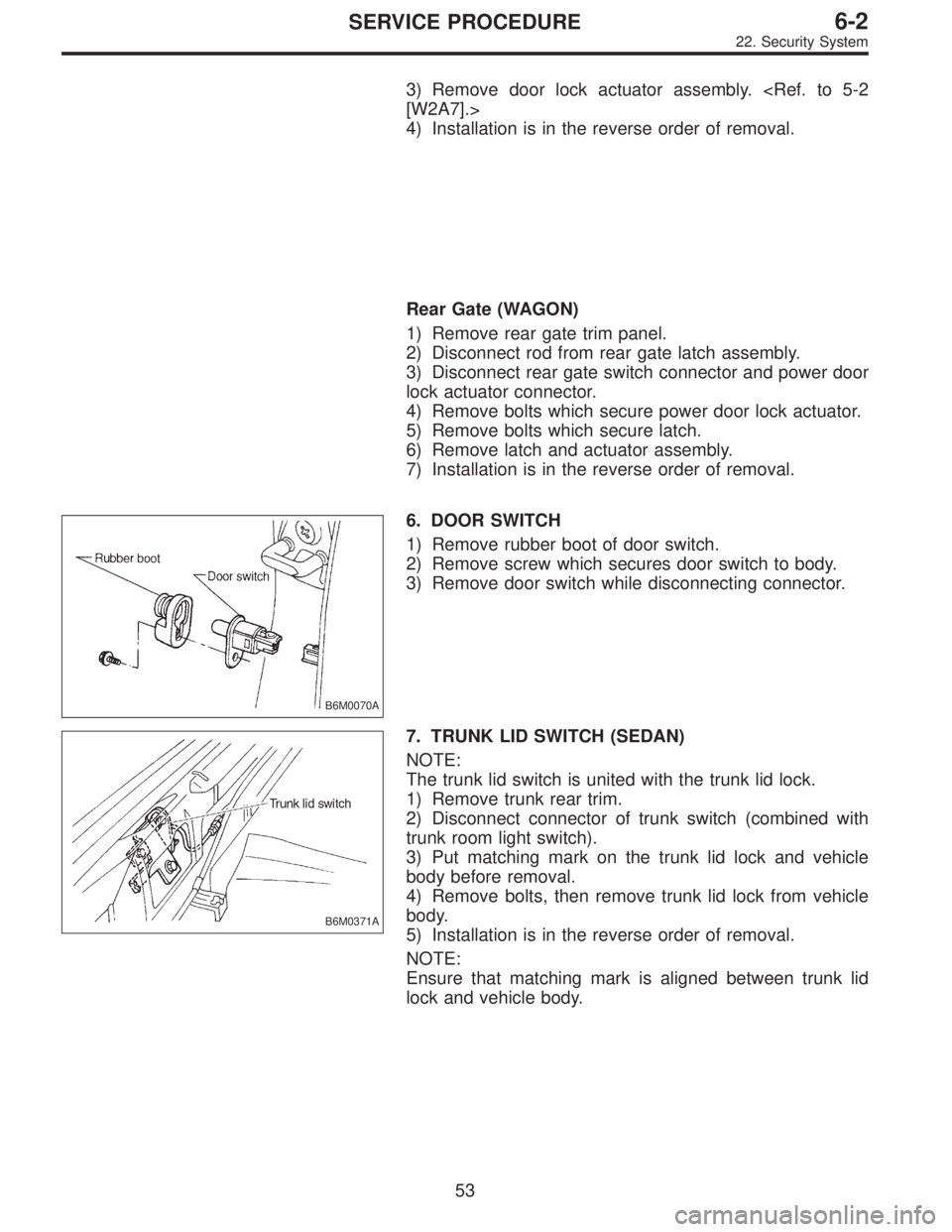 SUBARU LEGACY 1995  Service Repair Manual 3) Remove door lock actuator assembly. <Ref. to 5-2
[W2A7].>
4) Installation is in the reverse order of removal.
Rear Gate (WAGON)
1) Remove rear gate trim panel.
2) Disconnect rod from rear gate latc