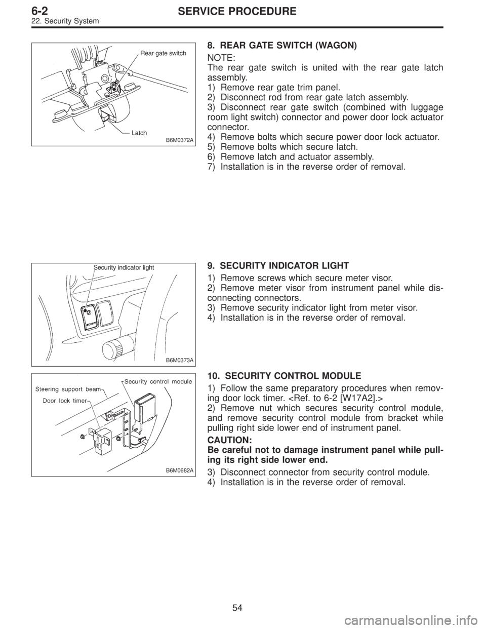 SUBARU LEGACY 1995 Service Repair Manual B6M0372A
8. REAR GATE SWITCH (WAGON)
NOTE:
The rear gate switch is united with the rear gate latch
assembly.
1) Remove rear gate trim panel.
2) Disconnect rod from rear gate latch assembly.
3) Disconn SUBARU LEGACY 1995 Service Repair Manual B6M0372A
8. REAR GATE SWITCH (WAGON)
NOTE:
The rear gate switch is united with the rear gate latch
assembly.
1) Remove rear gate trim panel.
2) Disconnect rod from rear gate latch assembly.
3) Disconn