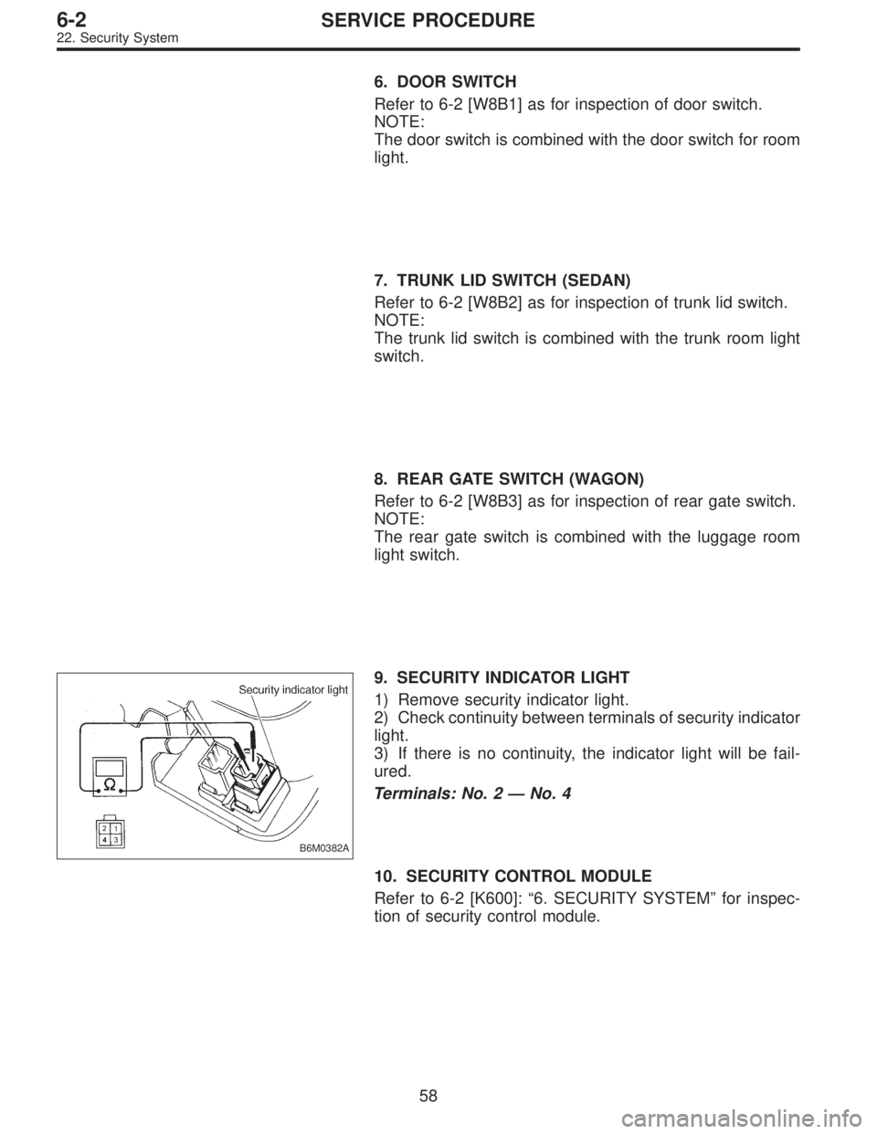 SUBARU LEGACY 1995  Service Repair Manual 6. DOOR SWITCH
Refer to 6-2 [W8B1] as for inspection of door switch.
NOTE:
The door switch is combined with the door switch for room
light.
7. TRUNK LID SWITCH (SEDAN)
Refer to 6-2 [W8B2] as for inspe