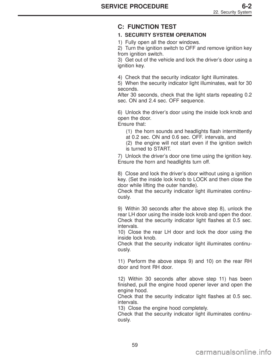 SUBARU LEGACY 1995  Service Repair Manual C: FUNCTION TEST
1. SECURITY SYSTEM OPERATION
1) Fully open all the door windows.
2) Turn the ignition switch to OFF and remove ignition key
from ignition switch.
3) Get out of the vehicle and lock th