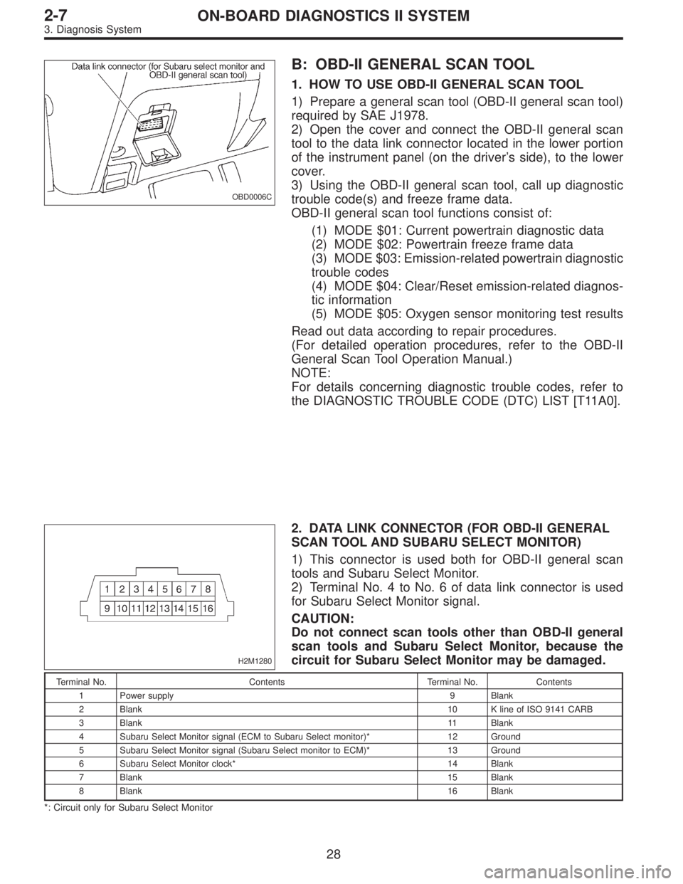 SUBARU LEGACY 1995  Service Repair Manual OBD0006C
B: OBD-II GENERAL SCAN TOOL
1. HOW TO USE OBD-II GENERAL SCAN TOOL
1) Prepare a general scan tool (OBD-II general scan tool)
required by SAE J1978.
2) Open the cover and connect the OBD-II ge
