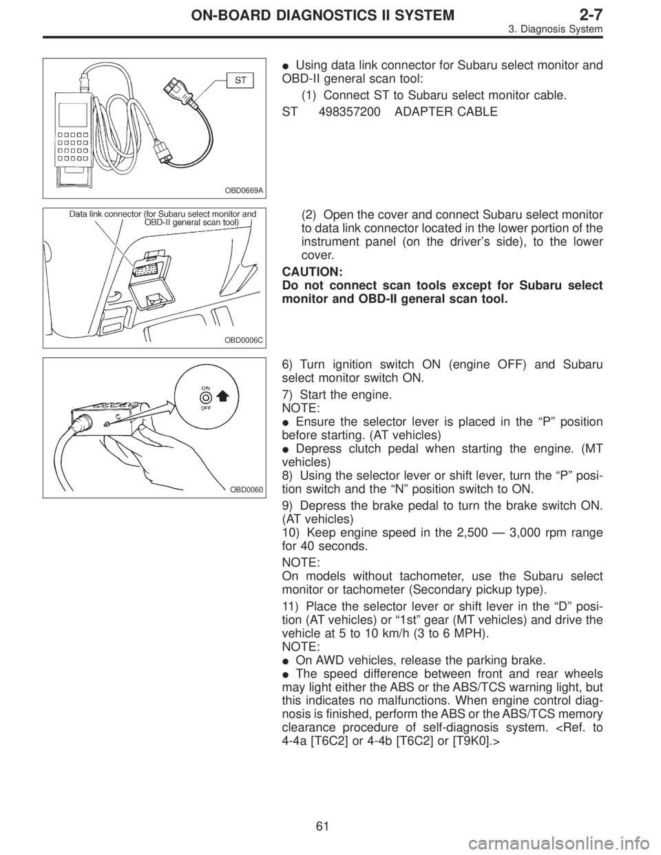 SUBARU LEGACY 1995 Service Repair Manual OBD0669A
Using data link connector for Subaru select monitor and
OBD-II general scan tool:
(1) Connect ST to Subaru select monitor cable.
ST 498357200 ADAPTER CABLE
OBD0006C
(2) Open the cover and co SUBARU LEGACY 1995 Service Repair Manual OBD0669A
Using data link connector for Subaru select monitor and
OBD-II general scan tool:
(1) Connect ST to Subaru select monitor cable.
ST 498357200 ADAPTER CABLE
OBD0006C
(2) Open the cover and co