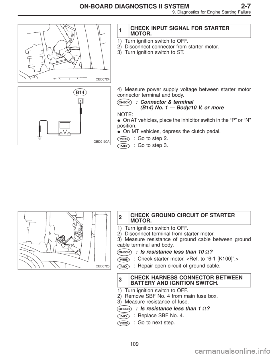 SUBARU LEGACY 1995 Service Repair Manual OBD0724
1CHECK INPUT SIGNAL FOR STARTER
MOTOR.
1) Turn ignition switch to OFF.
2) Disconnect connector from starter motor.
3) Turn ignition switch to ST.
OBD0100A
4) Measure power supply voltage betwe SUBARU LEGACY 1995 Service Repair Manual OBD0724
1CHECK INPUT SIGNAL FOR STARTER
MOTOR.
1) Turn ignition switch to OFF.
2) Disconnect connector from starter motor.
3) Turn ignition switch to ST.
OBD0100A
4) Measure power supply voltage betwe