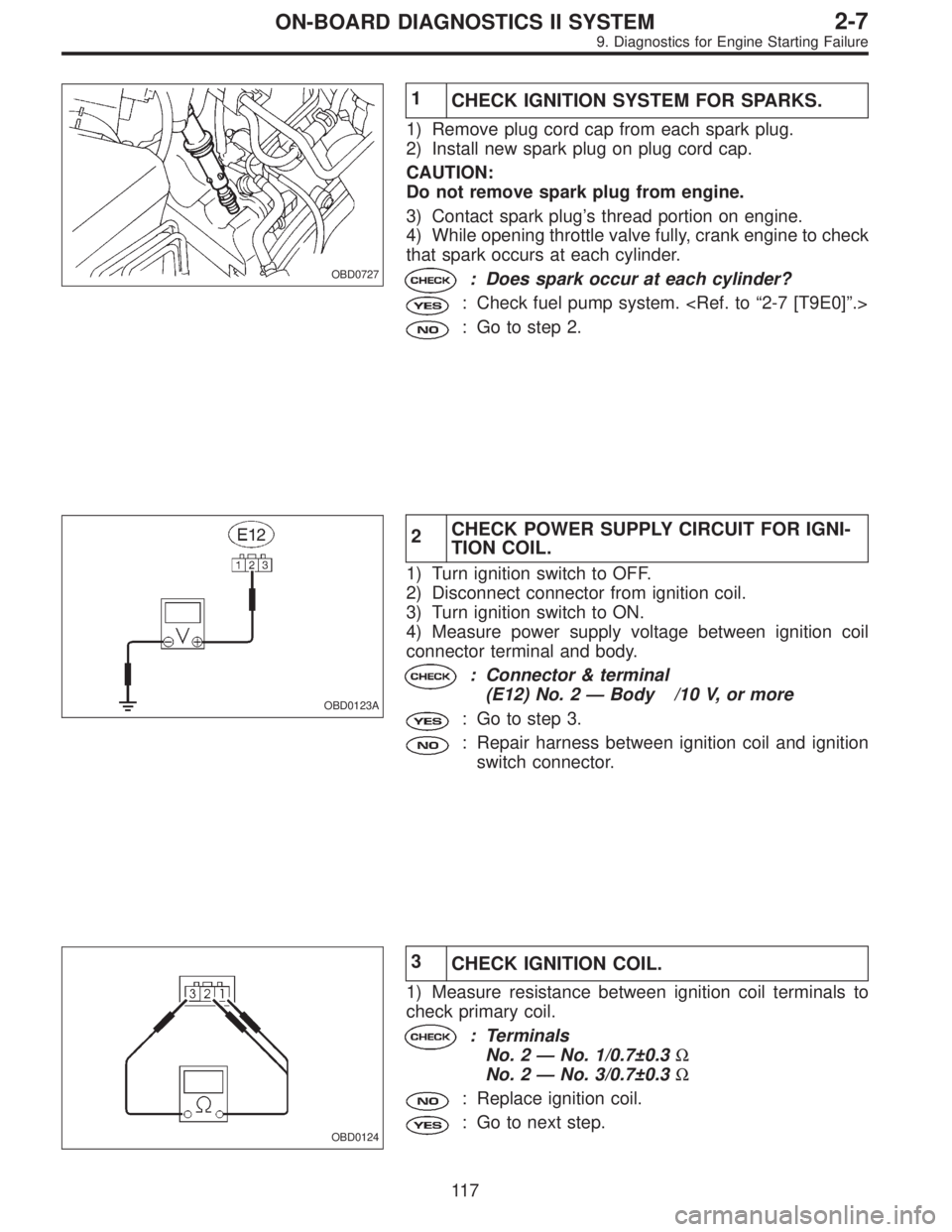SUBARU LEGACY 1995 Service Repair Manual OBD0727
1
CHECK IGNITION SYSTEM FOR SPARKS.
1) Remove plug cord cap from each spark plug.
2) Install new spark plug on plug cord cap.
CAUTION:
Do not remove spark plug from engine.
3) Contact spark pl SUBARU LEGACY 1995 Service Repair Manual OBD0727
1
CHECK IGNITION SYSTEM FOR SPARKS.
1) Remove plug cord cap from each spark plug.
2) Install new spark plug on plug cord cap.
CAUTION:
Do not remove spark plug from engine.
3) Contact spark pl