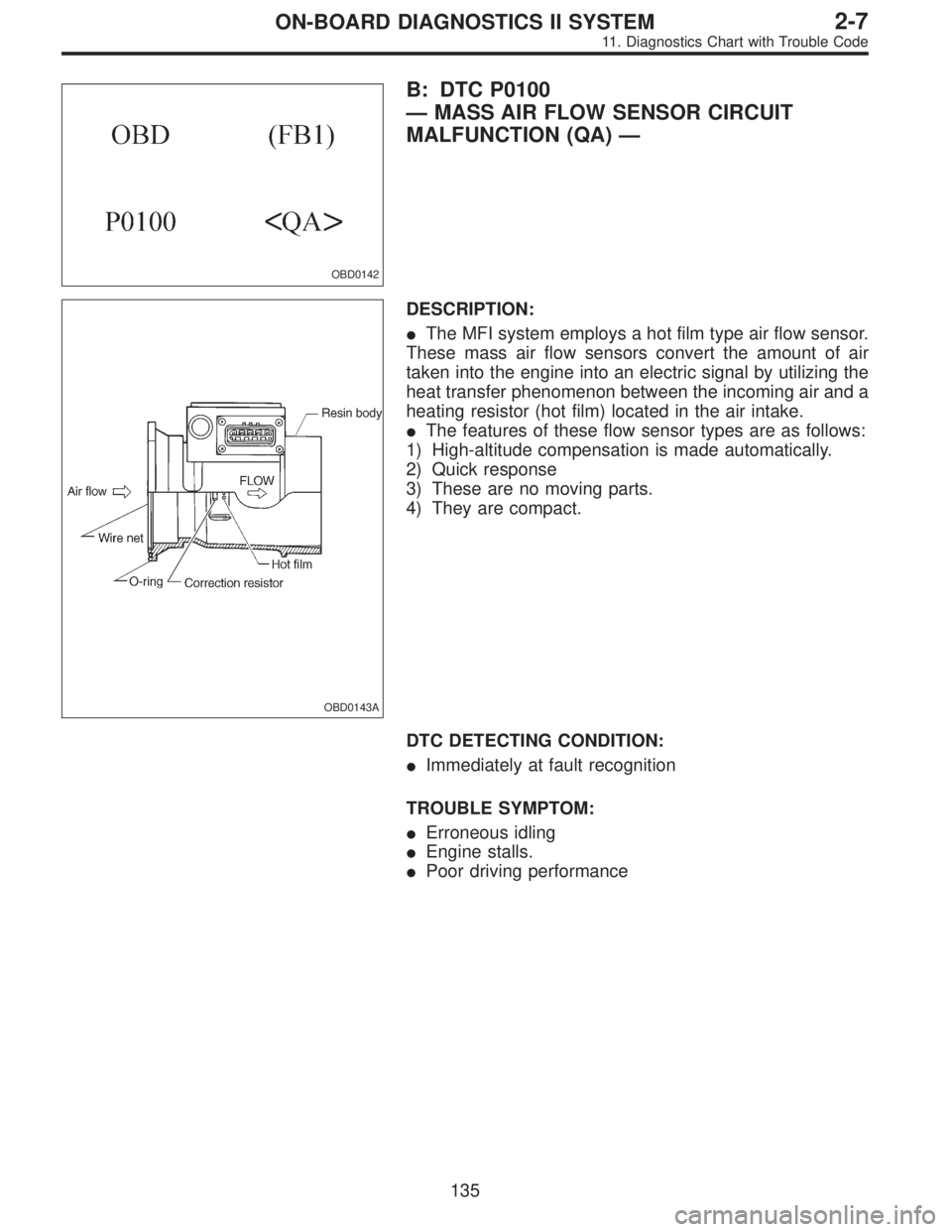 SUBARU LEGACY 1995  Service Repair Manual OBD0142
B: DTC P0100
—MASS AIR FLOW SENSOR CIRCUIT
MALFUNCTION (QA)—
OBD0143A
DESCRIPTION:
The MFI system employs a hot film type air flow sensor.
These mass air flow sensors convert the amount o