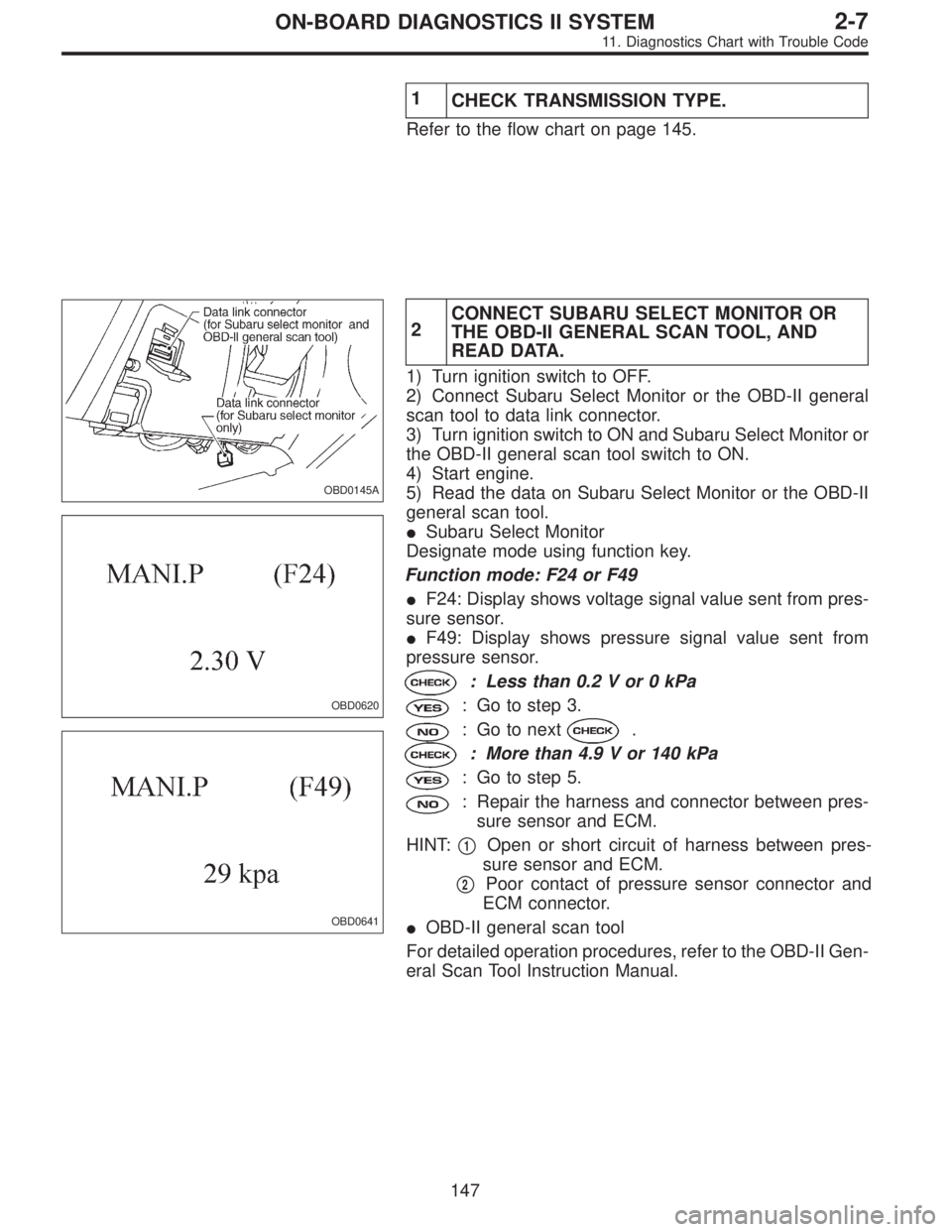 SUBARU LEGACY 1995 Service Repair Manual 1
CHECK TRANSMISSION TYPE.
Refer to the flow chart on page 145.
OBD0145A
OBD0620
OBD0641
2CONNECT SUBARU SELECT MONITOR OR
THE OBD-II GENERAL SCAN TOOL, AND
READ DATA.
1) Turn ignition switch to OFF.
SUBARU LEGACY 1995 Service Repair Manual 1
CHECK TRANSMISSION TYPE.
Refer to the flow chart on page 145.
OBD0145A
OBD0620
OBD0641
2CONNECT SUBARU SELECT MONITOR OR
THE OBD-II GENERAL SCAN TOOL, AND
READ DATA.
1) Turn ignition switch to OFF.