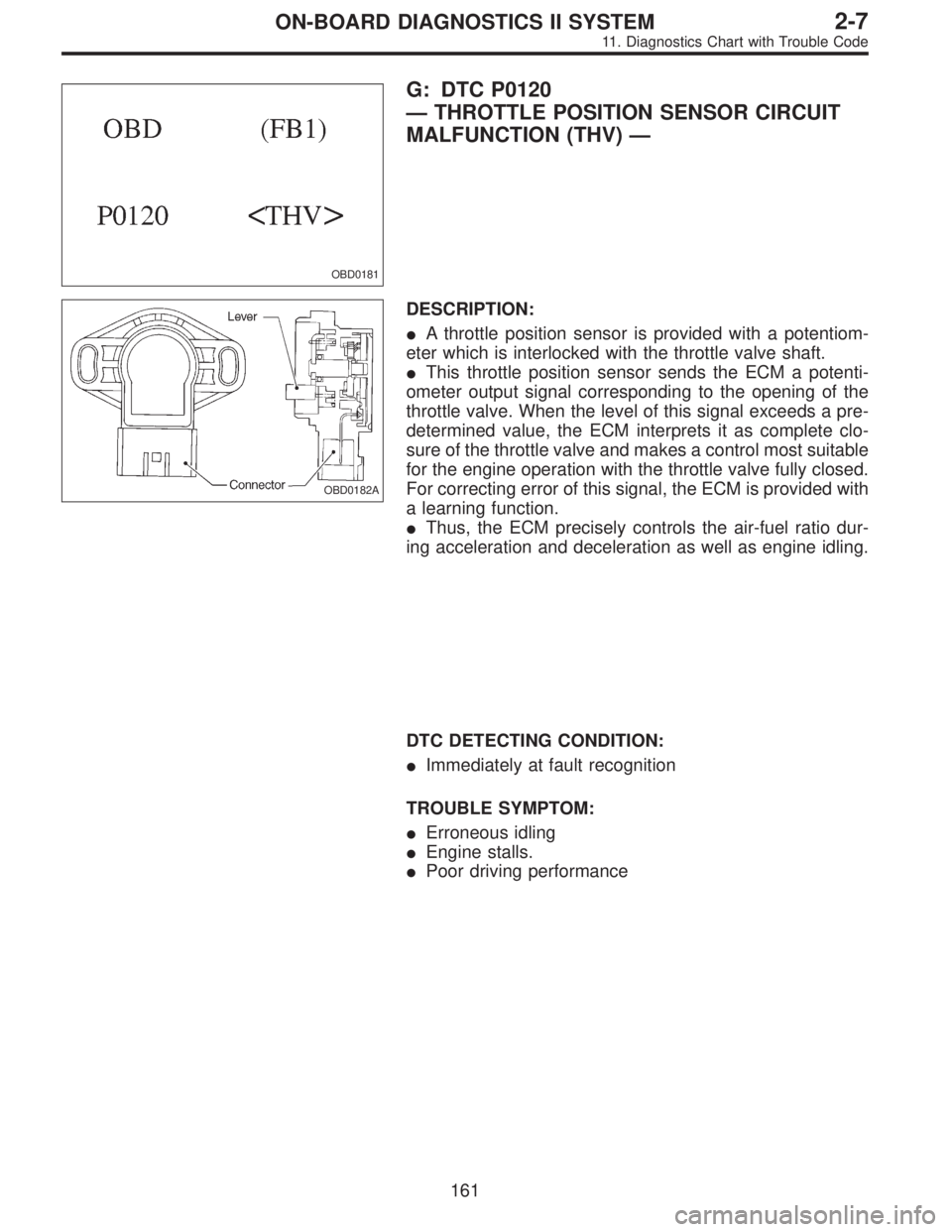 SUBARU LEGACY 1995  Service Repair Manual OBD0181
G: DTC P0120
—THROTTLE POSITION SENSOR CIRCUIT
MALFUNCTION (THV)—
OBD0182A
DESCRIPTION:
A throttle position sensor is provided with a potentiom-
eter which is interlocked with the throttl