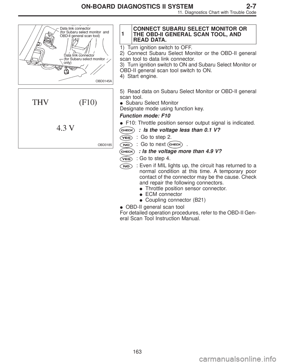 SUBARU LEGACY 1995  Service Repair Manual OBD0145A
1CONNECT SUBARU SELECT MONITOR OR
THE OBD-II GENERAL SCAN TOOL, AND
READ DATA.
1) Turn ignition switch to OFF.
2) Connect Subaru Select Monitor or the OBD-II general
scan tool to data link co
