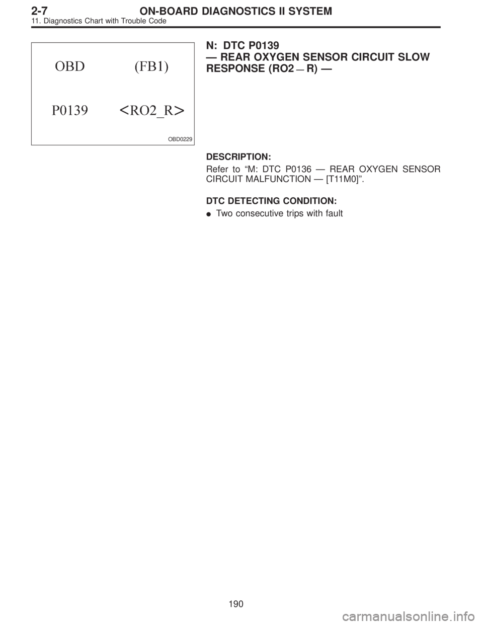 SUBARU LEGACY 1995  Service Repair Manual OBD0229
N: DTC P0139
—REAR OXYGEN SENSOR CIRCUIT SLOW
RESPONSE (RO2
—R)—
DESCRIPTION:
Refer to“M: DTC P0136—REAR OXYGEN SENSOR
CIRCUIT MALFUNCTION—[T11M0]”.
DTC DETECTING CONDITION:
Two