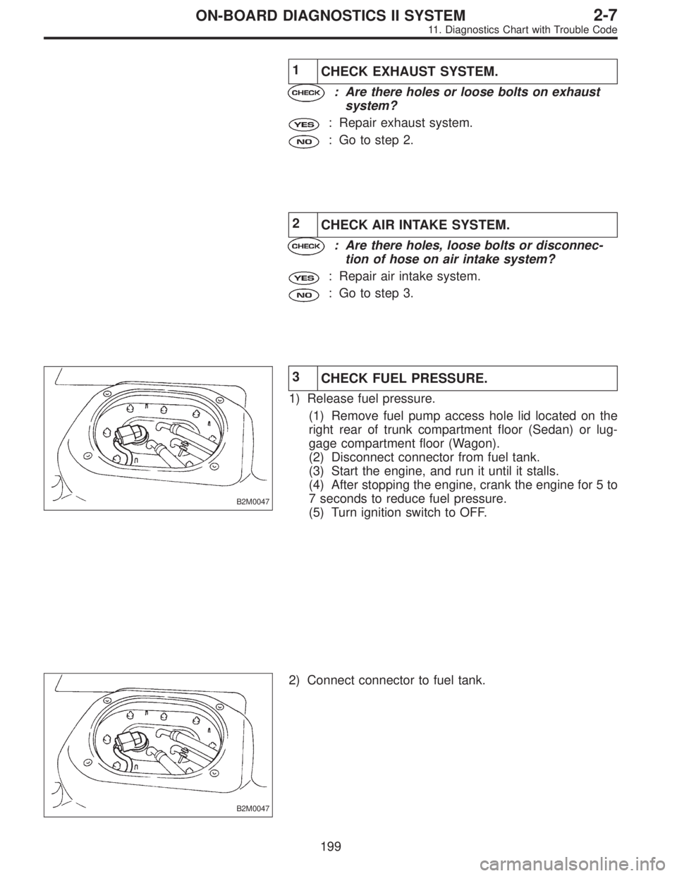 SUBARU LEGACY 1995  Service Repair Manual 1
CHECK EXHAUST SYSTEM.
: Are there holes or loose bolts on exhaust
system?
: Repair exhaust system.
: Go to step 2.
2
CHECK AIR INTAKE SYSTEM.
: Are there holes, loose bolts or disconnec-
tion of hos