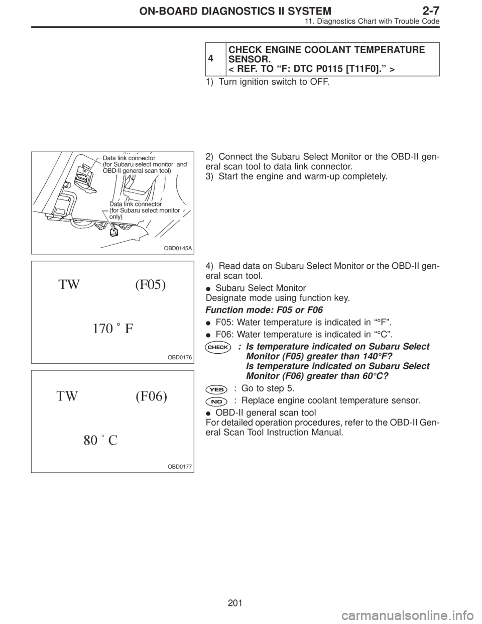 SUBARU LEGACY 1995  Service Repair Manual 4CHECK ENGINE COOLANT TEMPERATURE
SENSOR.
< REF. TO“F: DTC P0115 [T11F0].”>
1) Turn ignition switch to OFF.
OBD0145A
2) Connect the Subaru Select Monitor or the OBD-II gen-
eral scan tool to data 