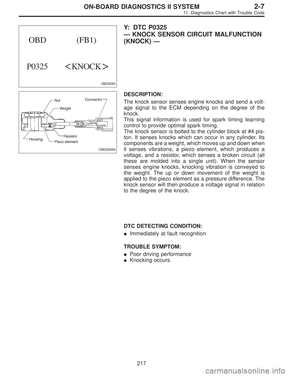 SUBARU LEGACY 1995  Service Repair Manual OBD0283
Y: DTC P0325
—KNOCK SENSOR CIRCUIT MALFUNCTION
(KNOCK)—
OBD0284A
DESCRIPTION:
The knock sensor senses engine knocks and send a volt-
age signal to the ECM depending on the degree of the
kn