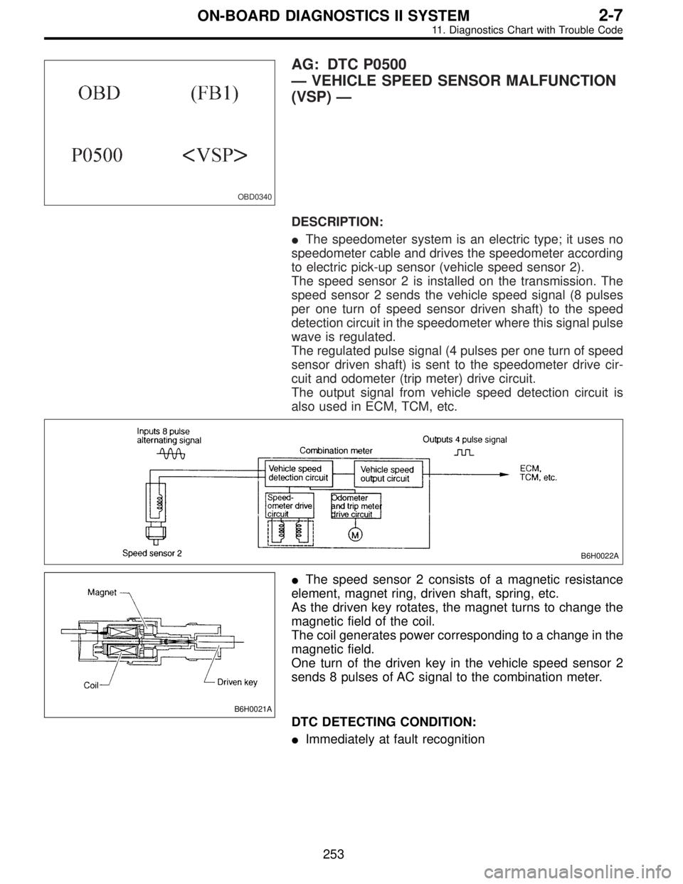 SUBARU LEGACY 1995 Service Repair Manual OBD0340
AG: DTC P0500
—VEHICLE SPEED SENSOR MALFUNCTION
(VSP)—
DESCRIPTION:
The speedometer system is an electric type; it uses no
speedometer cable and drives the speedometer according
to electr SUBARU LEGACY 1995 Service Repair Manual OBD0340
AG: DTC P0500
—VEHICLE SPEED SENSOR MALFUNCTION
(VSP)—
DESCRIPTION:
The speedometer system is an electric type; it uses no
speedometer cable and drives the speedometer according
to electr
