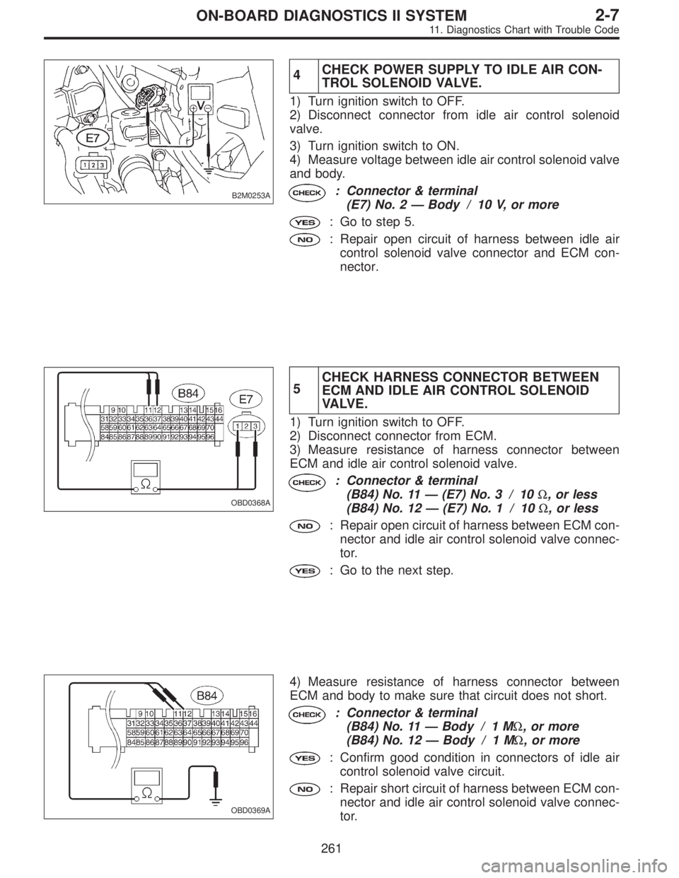 SUBARU LEGACY 1995 Service Repair Manual B2M0253A
4CHECK POWER SUPPLY TO IDLE AIR CON-
TROL SOLENOID VALVE.
1) Turn ignition switch to OFF.
2) Disconnect connector from idle air control solenoid
valve.
3) Turn ignition switch to ON.
4) Measu SUBARU LEGACY 1995 Service Repair Manual B2M0253A
4CHECK POWER SUPPLY TO IDLE AIR CON-
TROL SOLENOID VALVE.
1) Turn ignition switch to OFF.
2) Disconnect connector from idle air control solenoid
valve.
3) Turn ignition switch to ON.
4) Measu