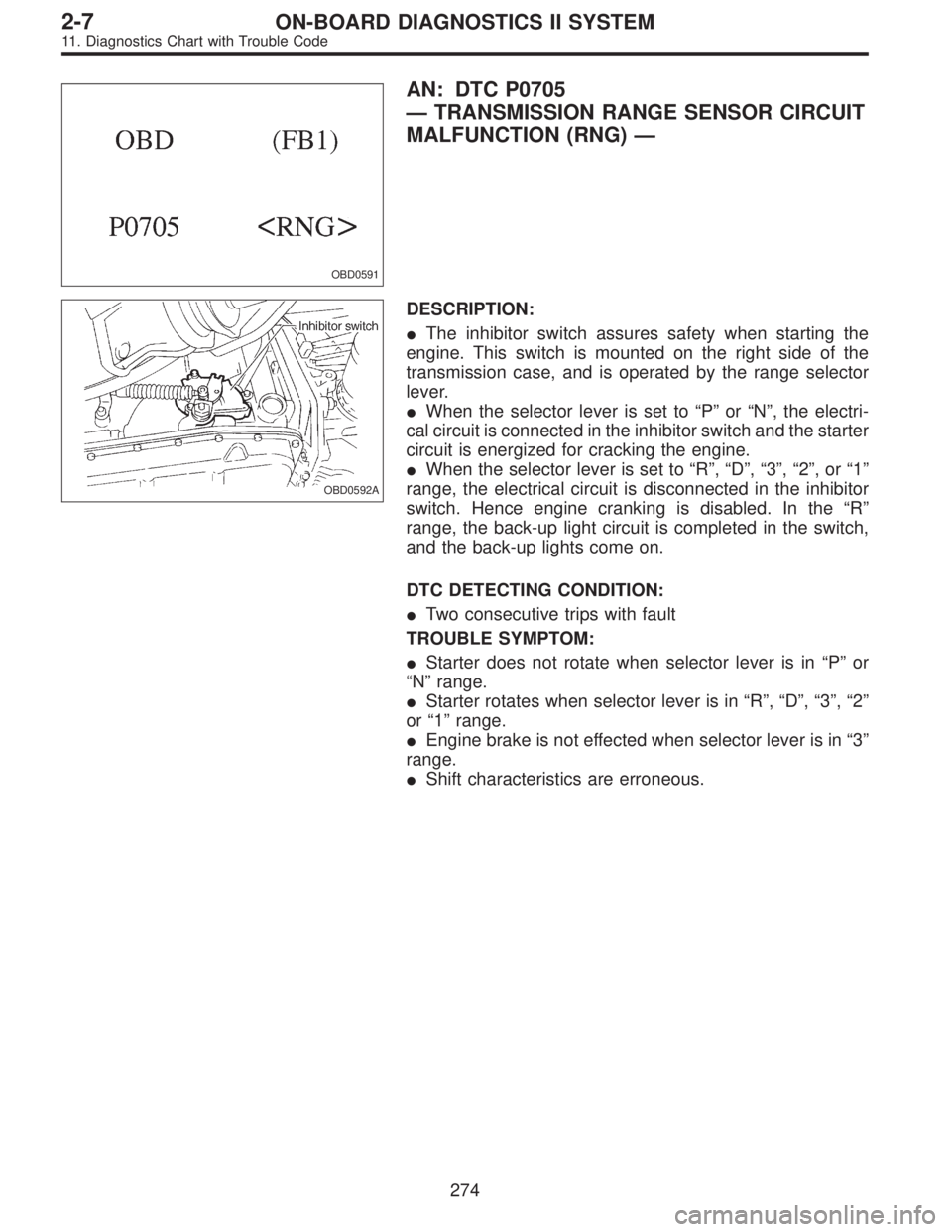 SUBARU LEGACY 1995 Service Repair Manual OBD0591
AN: DTC P0705
—TRANSMISSION RANGE SENSOR CIRCUIT
MALFUNCTION (RNG)—
OBD0592A
DESCRIPTION:
The inhibitor switch assures safety when starting the
engine. This switch is mounted on the right SUBARU LEGACY 1995 Service Repair Manual OBD0591
AN: DTC P0705
—TRANSMISSION RANGE SENSOR CIRCUIT
MALFUNCTION (RNG)—
OBD0592A
DESCRIPTION:
The inhibitor switch assures safety when starting the
engine. This switch is mounted on the right