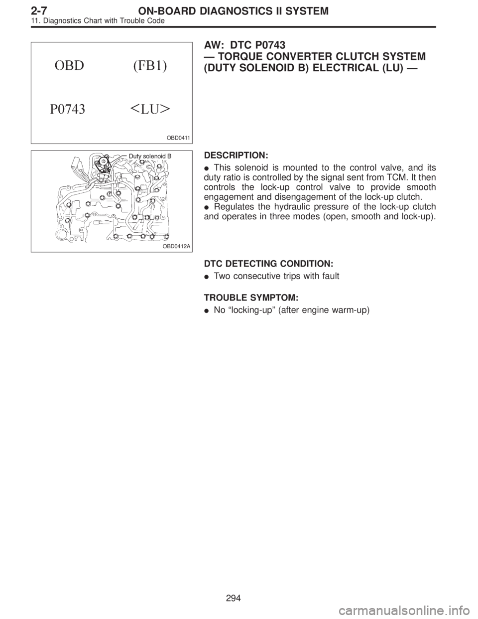 SUBARU LEGACY 1995  Service Repair Manual OBD0411
AW: DTC P0743
—TORQUE CONVERTER CLUTCH SYSTEM
(DUTY SOLENOID B) ELECTRICAL (LU)—
OBD0412A
DESCRIPTION:
This solenoid is mounted to the control valve, and its
duty ratio is controlled by t