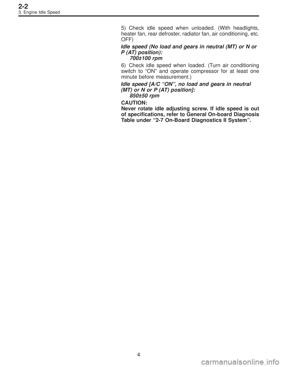 SUBARU LEGACY 1995  Service Repair Manual 5) Check idle speed when unloaded. (With headlights,
heater fan, rear defroster, radiator fan, air conditioning, etc.
OFF)
Idle speed (No load and gears in neutral (MT) or N or
P (AT) position):
700±