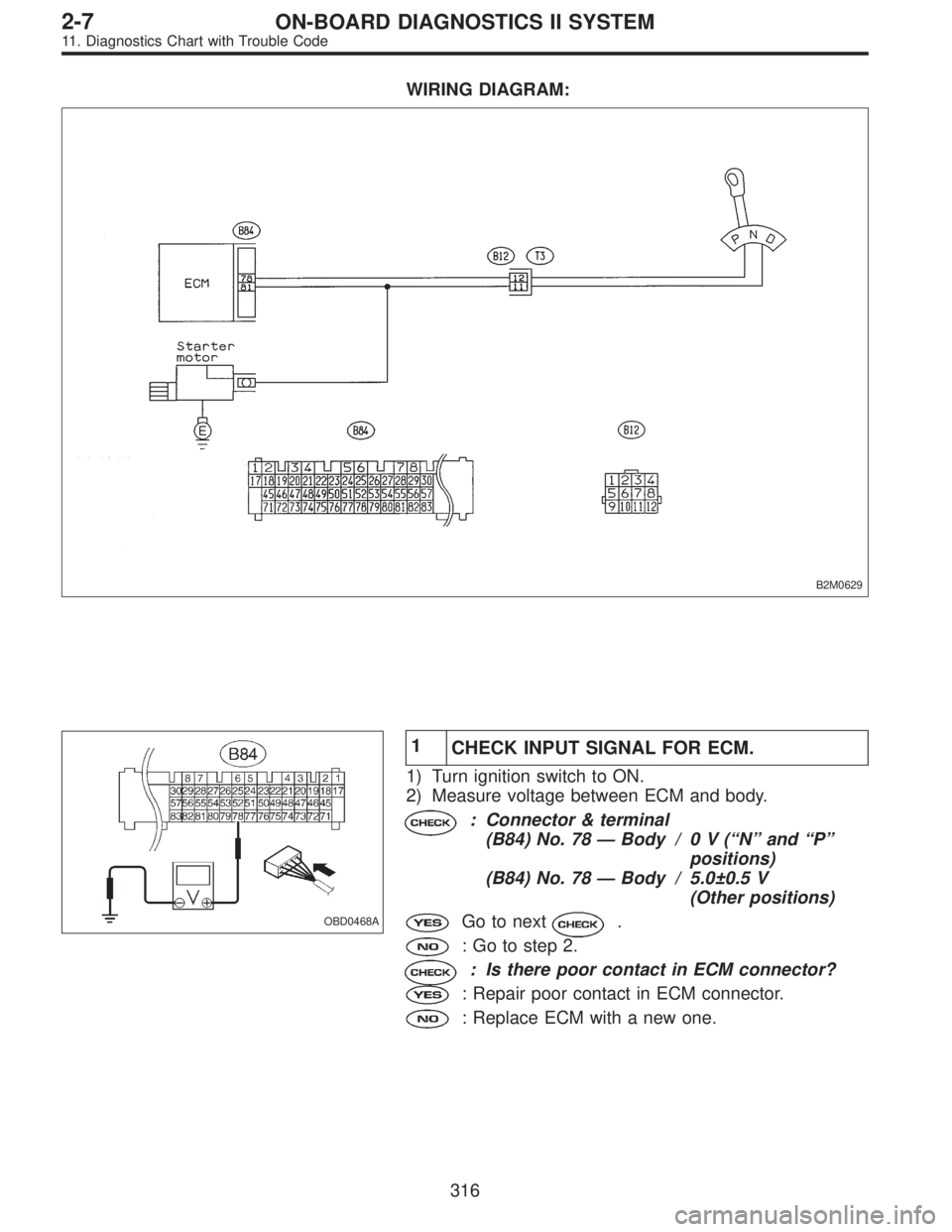 SUBARU LEGACY 1995  Service Repair Manual WIRING DIAGRAM:
B2M0629
OBD0468A
1
CHECK INPUT SIGNAL FOR ECM.
1) Turn ignition switch to ON.
2) Measure voltage between ECM and body.
: Connector & terminal
(B84) No. 78—Body / 0 V (“N”and“P