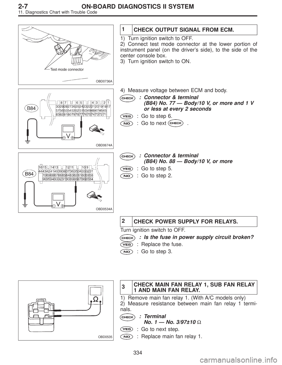 SUBARU LEGACY 1995  Service Repair Manual OBD0736A
1
CHECK OUTPUT SIGNAL FROM ECM.
1) Turn ignition switch to OFF.
2) Connect test mode connector at the lower portion of
instrument panel (on the driver’s side), to the side of the
center con