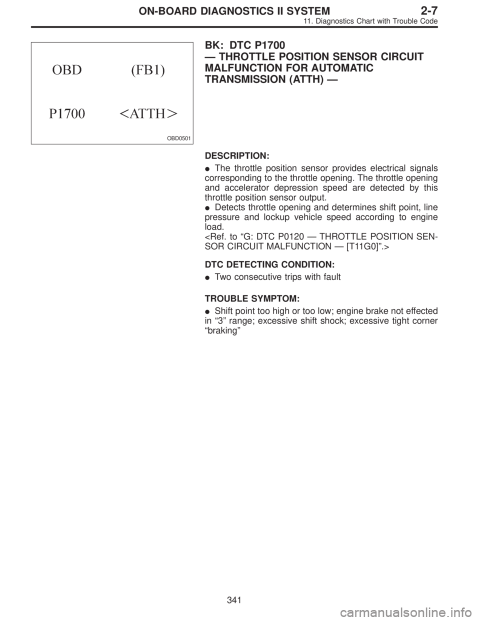 SUBARU LEGACY 1995  Service Repair Manual OBD0501
BK: DTC P1700
—THROTTLE POSITION SENSOR CIRCUIT
MALFUNCTION FOR AUTOMATIC
TRANSMISSION (ATTH)—
DESCRIPTION:
The throttle position sensor provides electrical signals
corresponding to the t