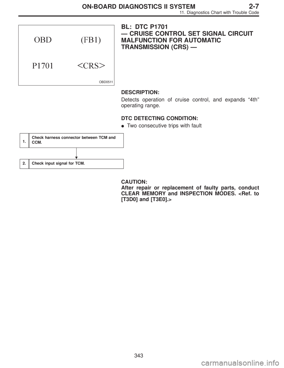 SUBARU LEGACY 1995  Service Repair Manual OBD0511
BL: DTC P1701
—CRUISE CONTROL SET SIGNAL CIRCUIT
MALFUNCTION FOR AUTOMATIC
TRANSMISSION (CRS)—
DESCRIPTION:
Detects operation of cruise control, and expands“4th”
operating range.
DTC D