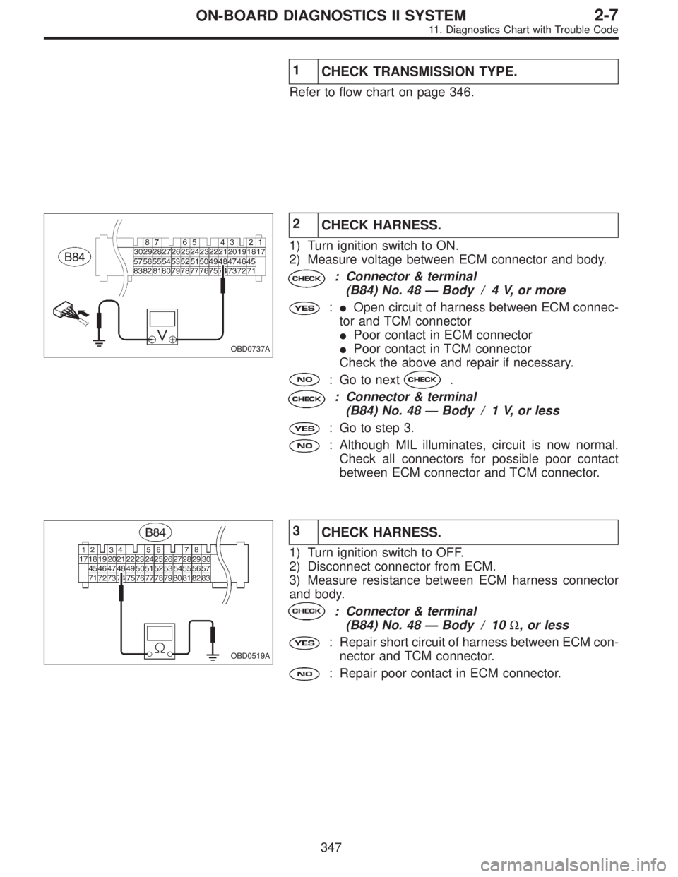 SUBARU LEGACY 1995 Service Repair Manual 1
CHECK TRANSMISSION TYPE.
Refer to flow chart on page 346.
OBD0737A
2
CHECK HARNESS.
1) Turn ignition switch to ON.
2) Measure voltage between ECM connector and body.
: Connector & terminal
(B84) No. SUBARU LEGACY 1995 Service Repair Manual 1
CHECK TRANSMISSION TYPE.
Refer to flow chart on page 346.
OBD0737A
2
CHECK HARNESS.
1) Turn ignition switch to ON.
2) Measure voltage between ECM connector and body.
: Connector & terminal
(B84) No.