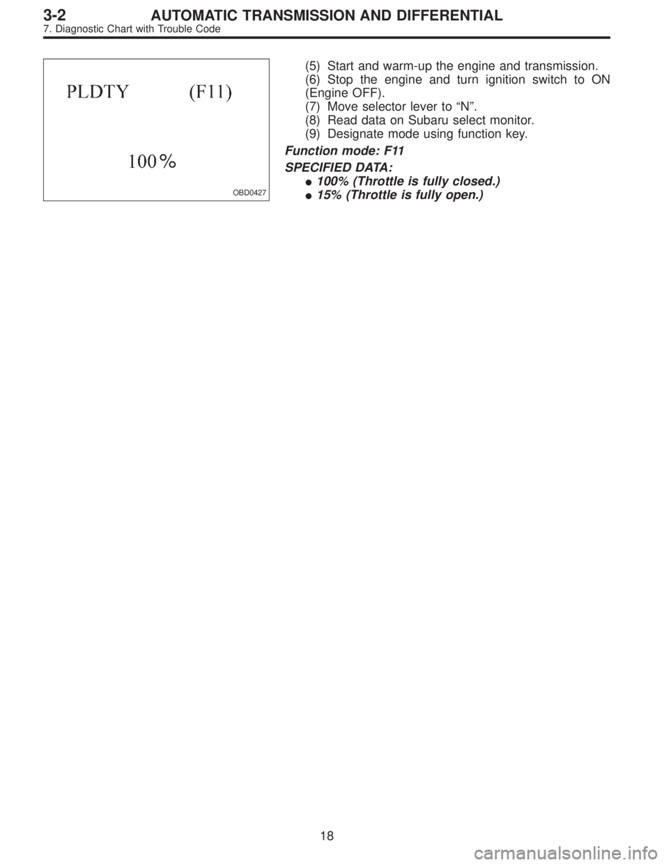 SUBARU LEGACY 1995  Service Repair Manual OBD0427
(5) Start and warm-up the engine and transmission.
(6) Stop the engine and turn ignition switch to ON
(Engine OFF).
(7) Move selector lever to“N”.
(8) Read data on Subaru select monitor.
(