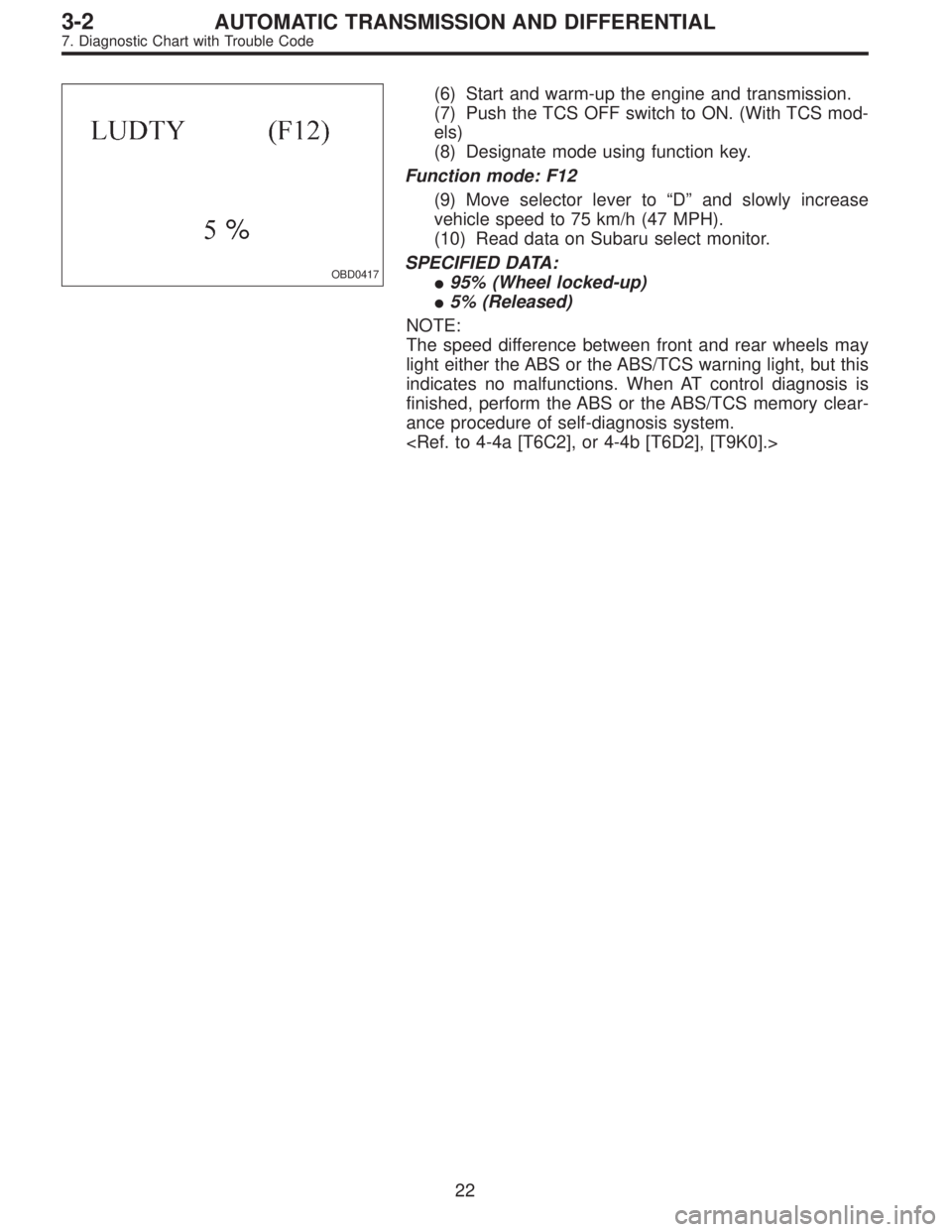 SUBARU LEGACY 1995  Service Repair Manual OBD0417
(6) Start and warm-up the engine and transmission.
(7) Push the TCS OFF switch to ON. (With TCS mod-
els)
(8) Designate mode using function key.
Function mode: F12
(9) Move selector lever to