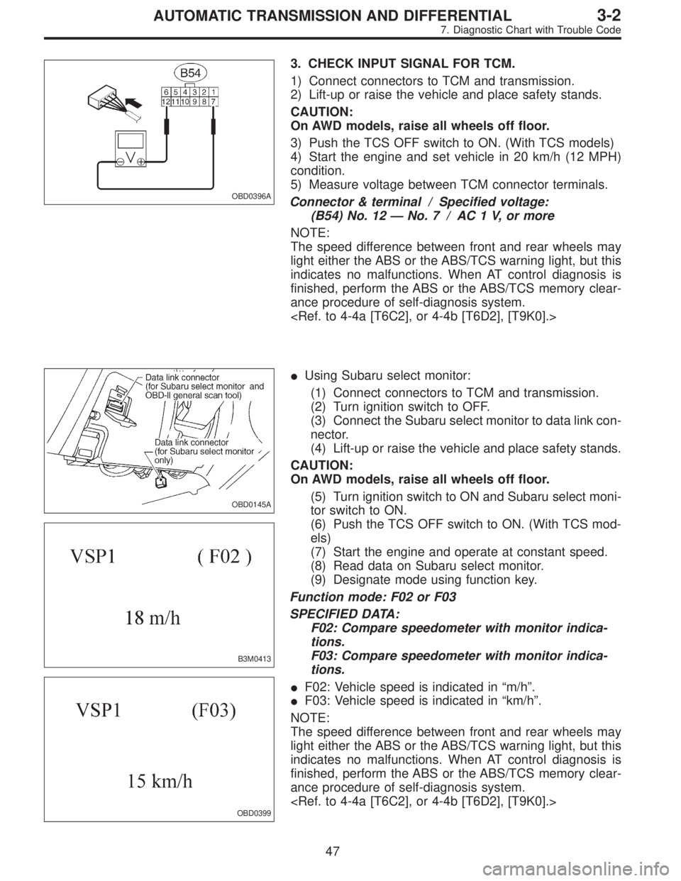 SUBARU LEGACY 1995  Service Repair Manual OBD0396A
3. CHECK INPUT SIGNAL FOR TCM.
1) Connect connectors to TCM and transmission.
2) Lift-up or raise the vehicle and place safety stands.
CAUTION:
On AWD models, raise all wheels off floor.
3) P