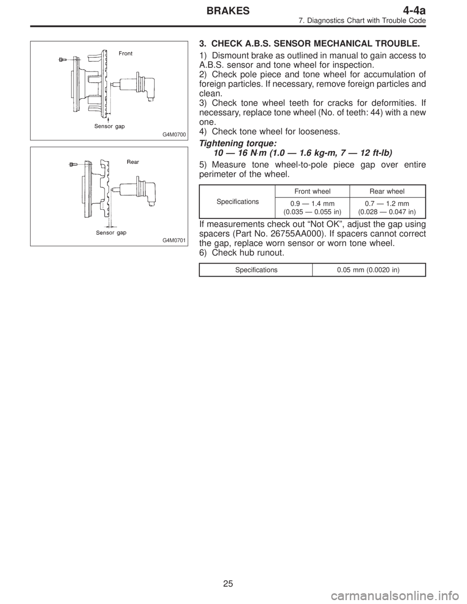 SUBARU LEGACY 1995  Service Repair Manual G4M0700
G4M0701
3. CHECK A.B.S. SENSOR MECHANICAL TROUBLE.
1) Dismount brake as outlined in manual to gain access to
A.B.S. sensor and tone wheel for inspection.
2) Check pole piece and tone wheel for