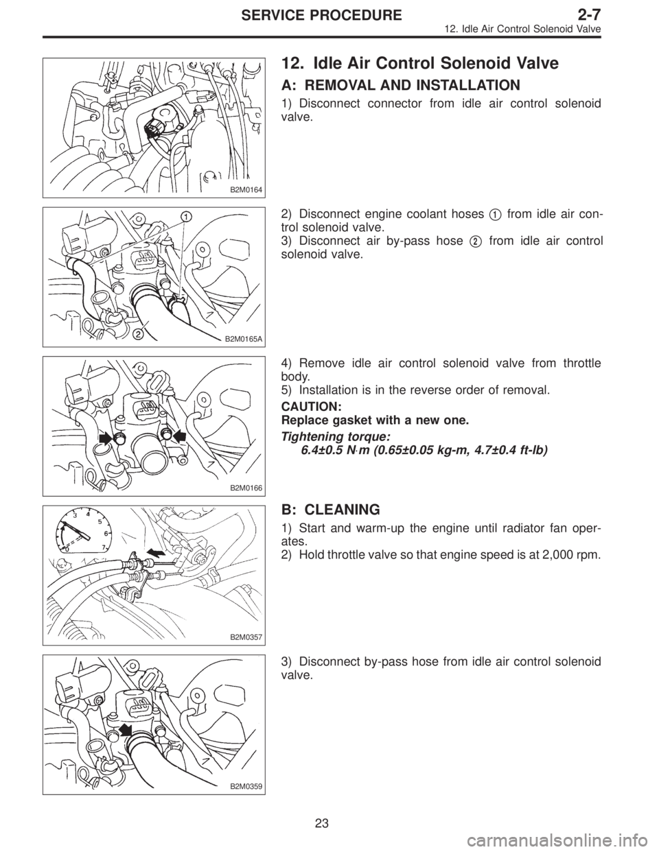 SUBARU LEGACY 1995  Service Repair Manual B2M0164
12. Idle Air Control Solenoid Valve
A: REMOVAL AND INSTALLATION
1) Disconnect connector from idle air control solenoid
valve.
B2M0165A
2) Disconnect engine coolant hoses1from idle air con-
tr