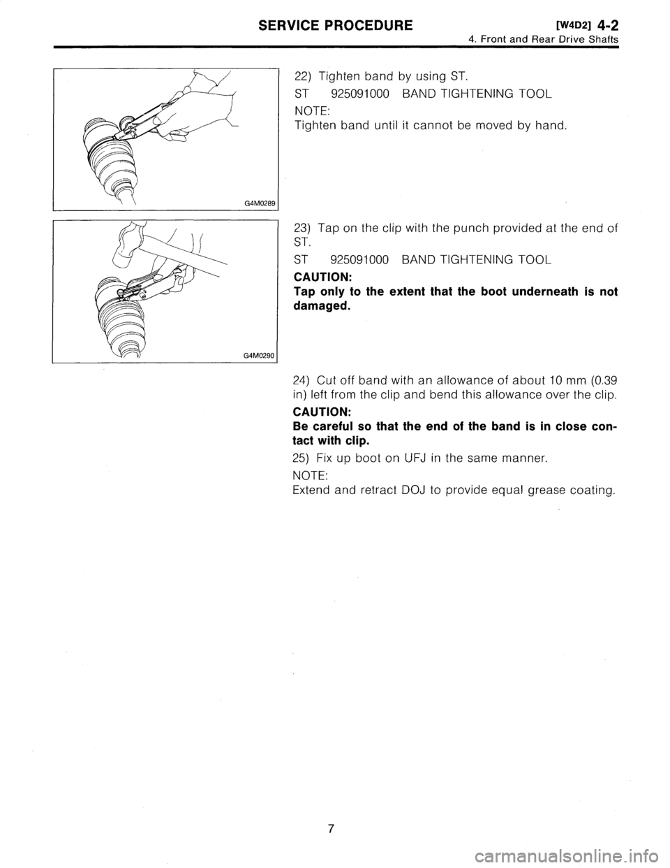 SUBARU LEGACY 1995  Service Repair Manual 
SERVICE
PROCEDURE
[W4D21
4-2

4
.
Front
and
Rear
Drive
Shafts

G4M0289
G4M0290

22)
Tighten
band
by
using
ST
.

ST
925091000
BAND
TIGHTENING
TOOL

NOTE
:

Tighten
band
until
it
cannot
be
moved
by
han