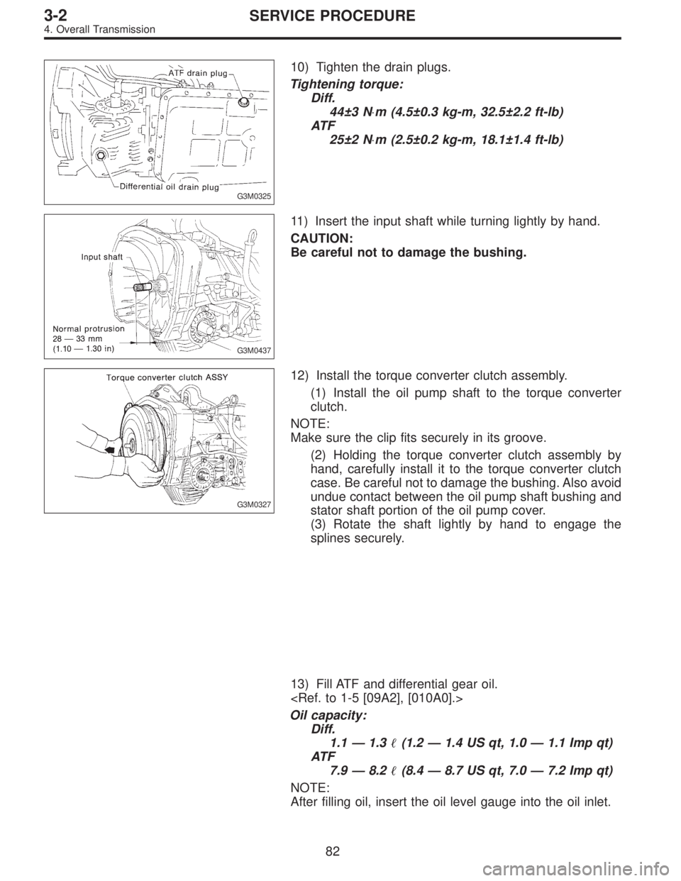 SUBARU LEGACY 1995 Service Repair Manual G3M0325
10) Tighten the drain plugs.
Tightening torque:
Diff.
44±3 N⋅m (4.5±0.3 kg-m, 32.5±2.2 ft-lb)
AT F
25±2 N⋅m (2.5±0.2 kg-m, 18.1±1.4 ft-lb)
G3M0437
11) Insert the input shaft while tu SUBARU LEGACY 1995 Service Repair Manual G3M0325
10) Tighten the drain plugs.
Tightening torque:
Diff.
44±3 N⋅m (4.5±0.3 kg-m, 32.5±2.2 ft-lb)
AT F
25±2 N⋅m (2.5±0.2 kg-m, 18.1±1.4 ft-lb)
G3M0437
11) Insert the input shaft while tu